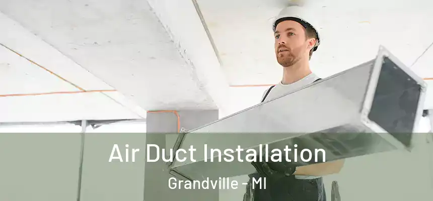 Air Duct Installation Grandville - MI
