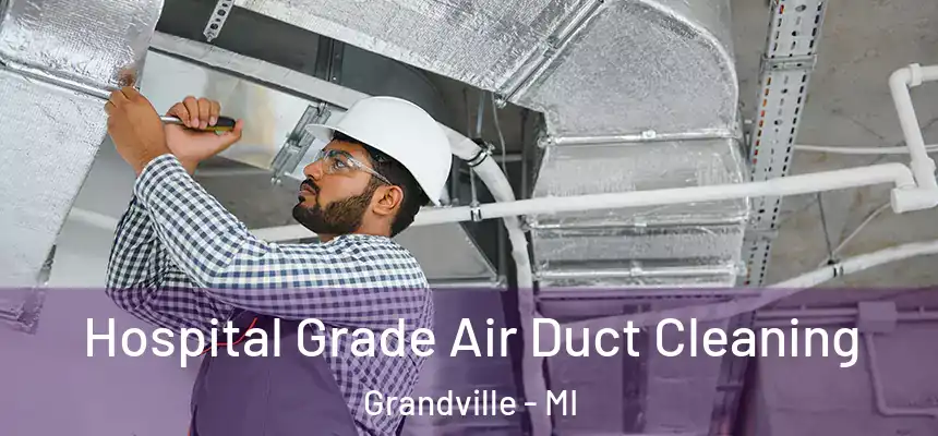  Hospital Grade Air Duct Cleaning Grandville - MI