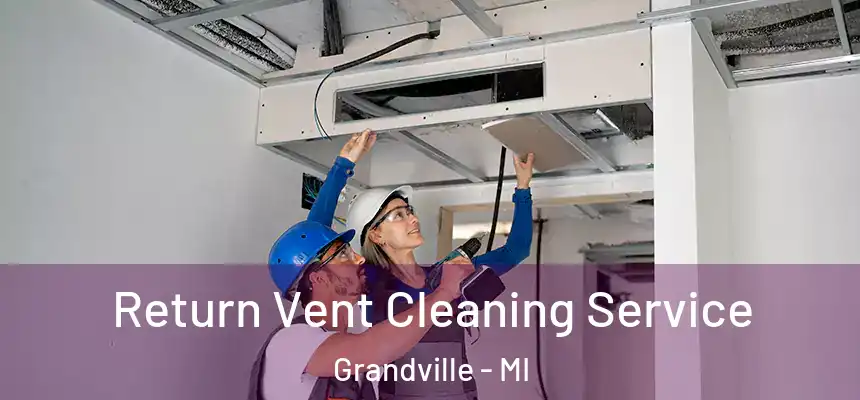  Return Vent Cleaning Service Grandville - MI