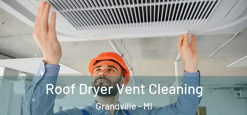  Roof Dryer Vent Cleaning Grandville - MI