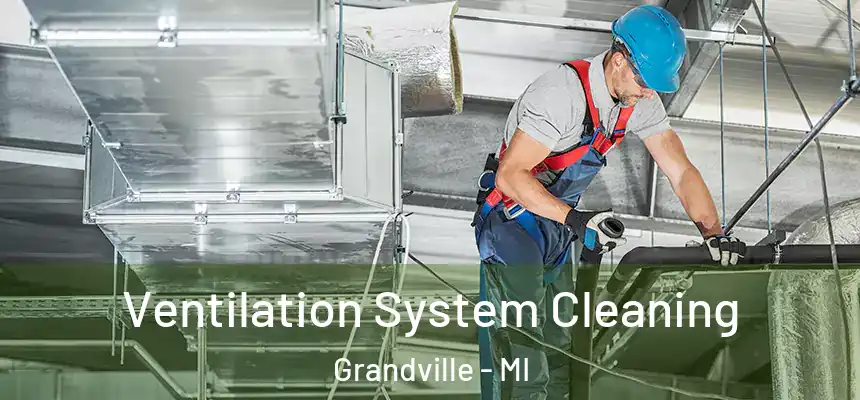  Ventilation System Cleaning Grandville - MI